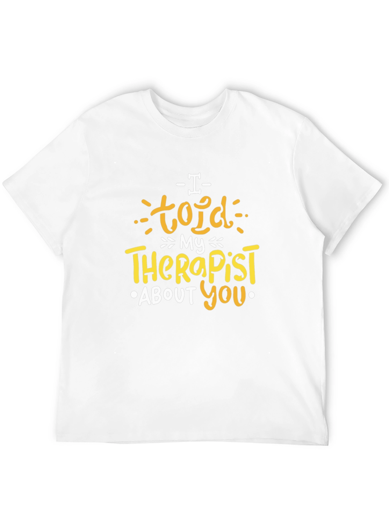 I Told My Therapist About You T-Shirt