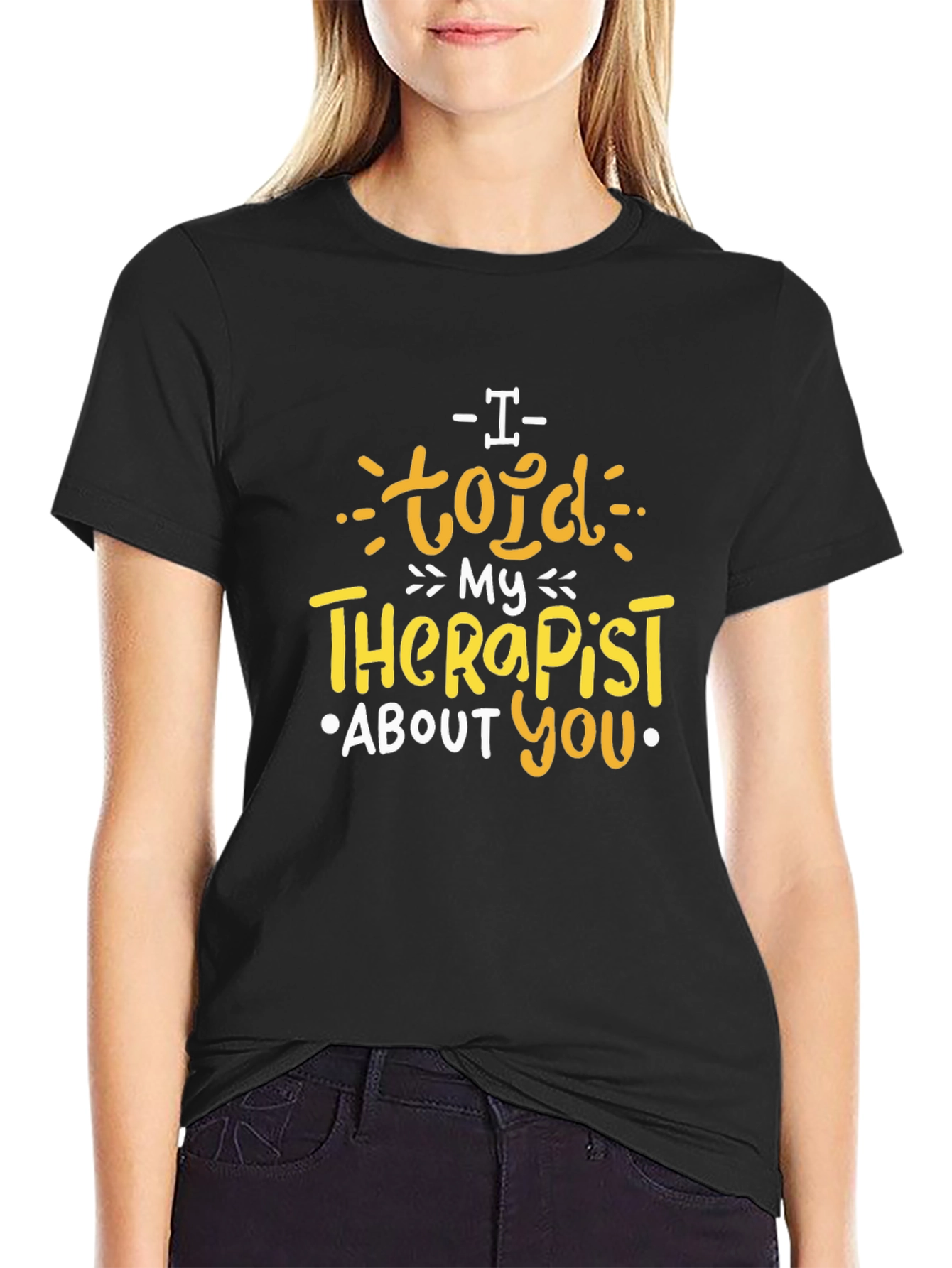 I Told My Therapist About You T-Shirt