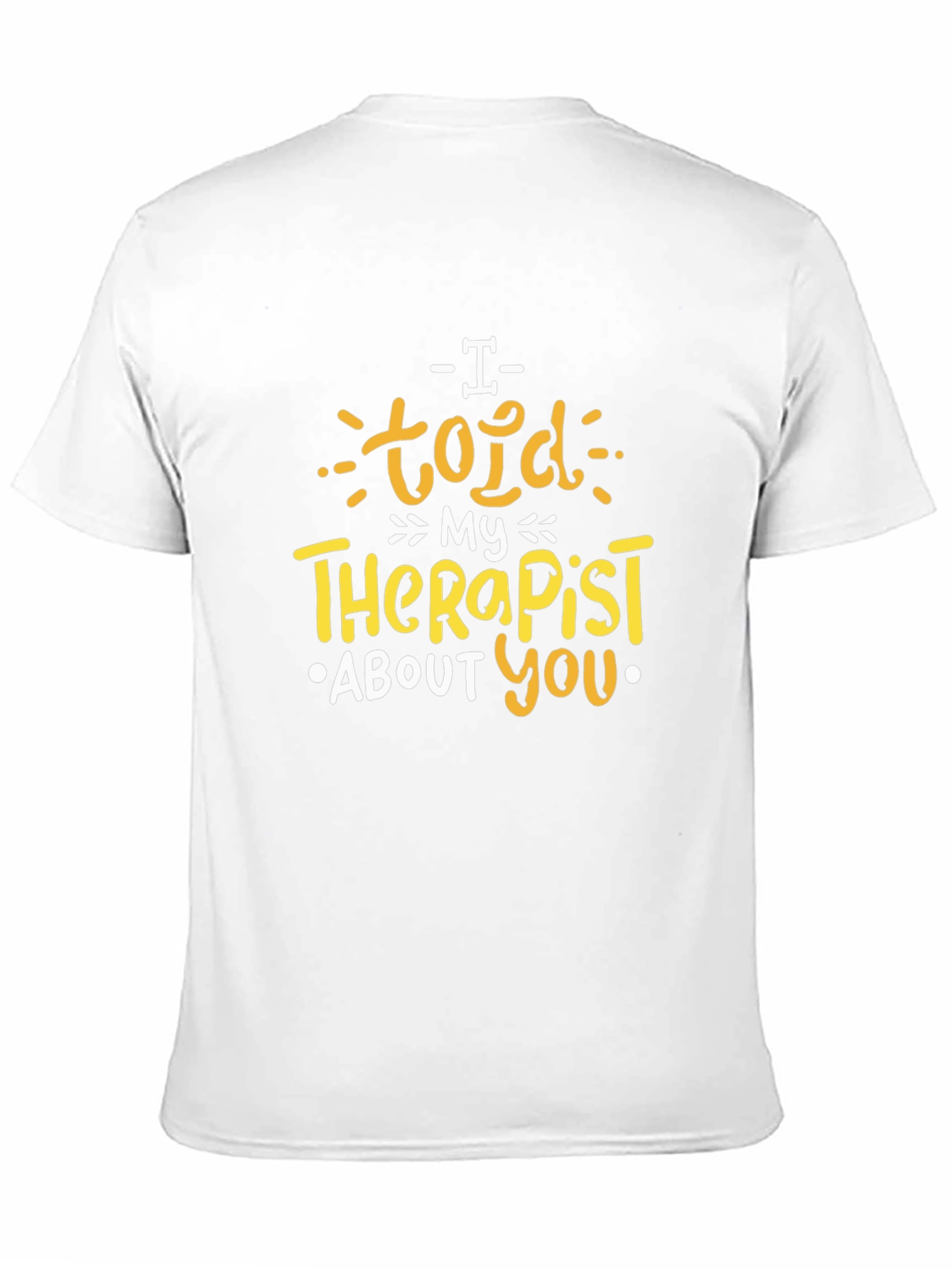 I Told My Therapist About You T-Shirt