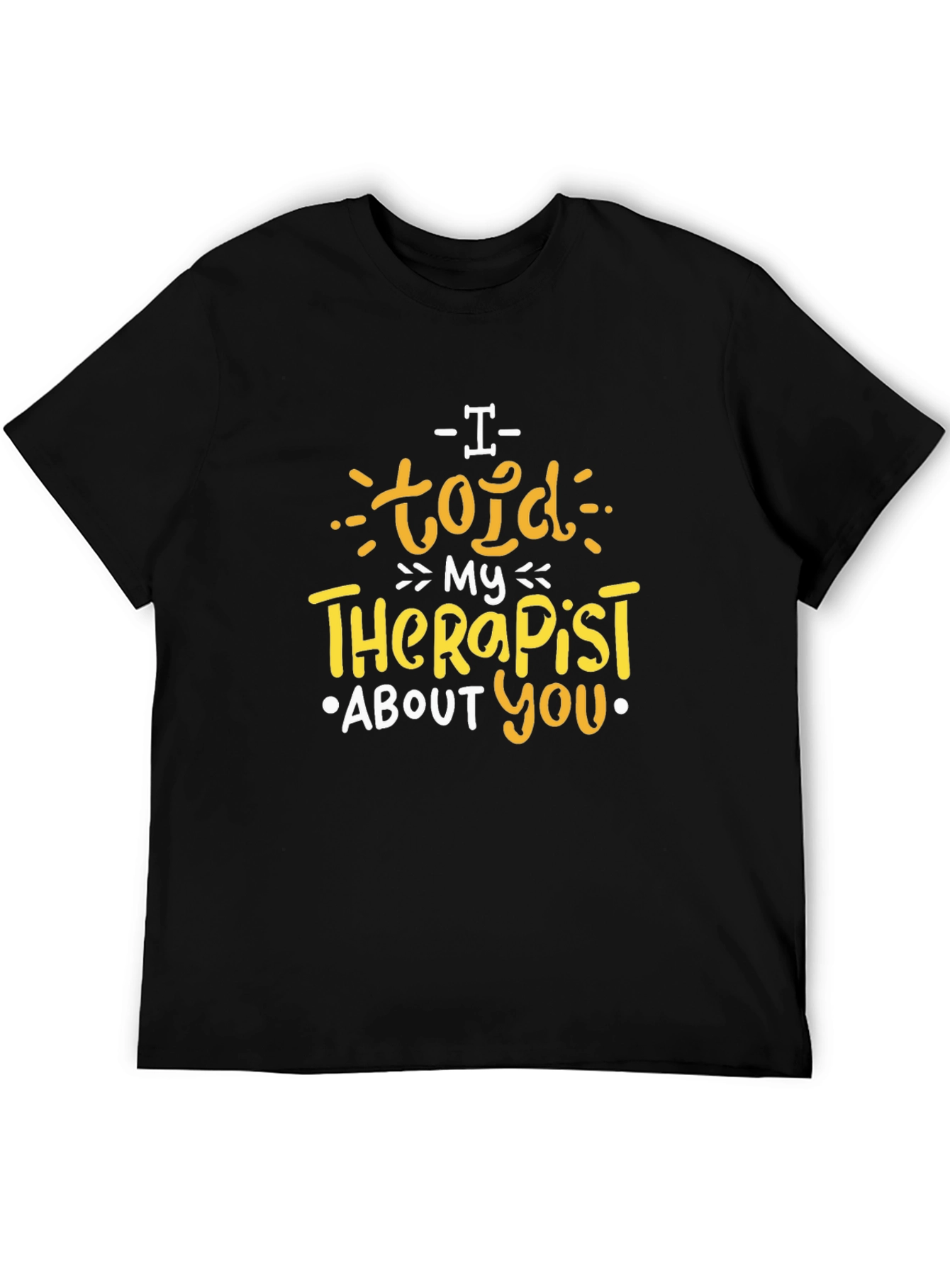I Told My Therapist About You T-Shirt