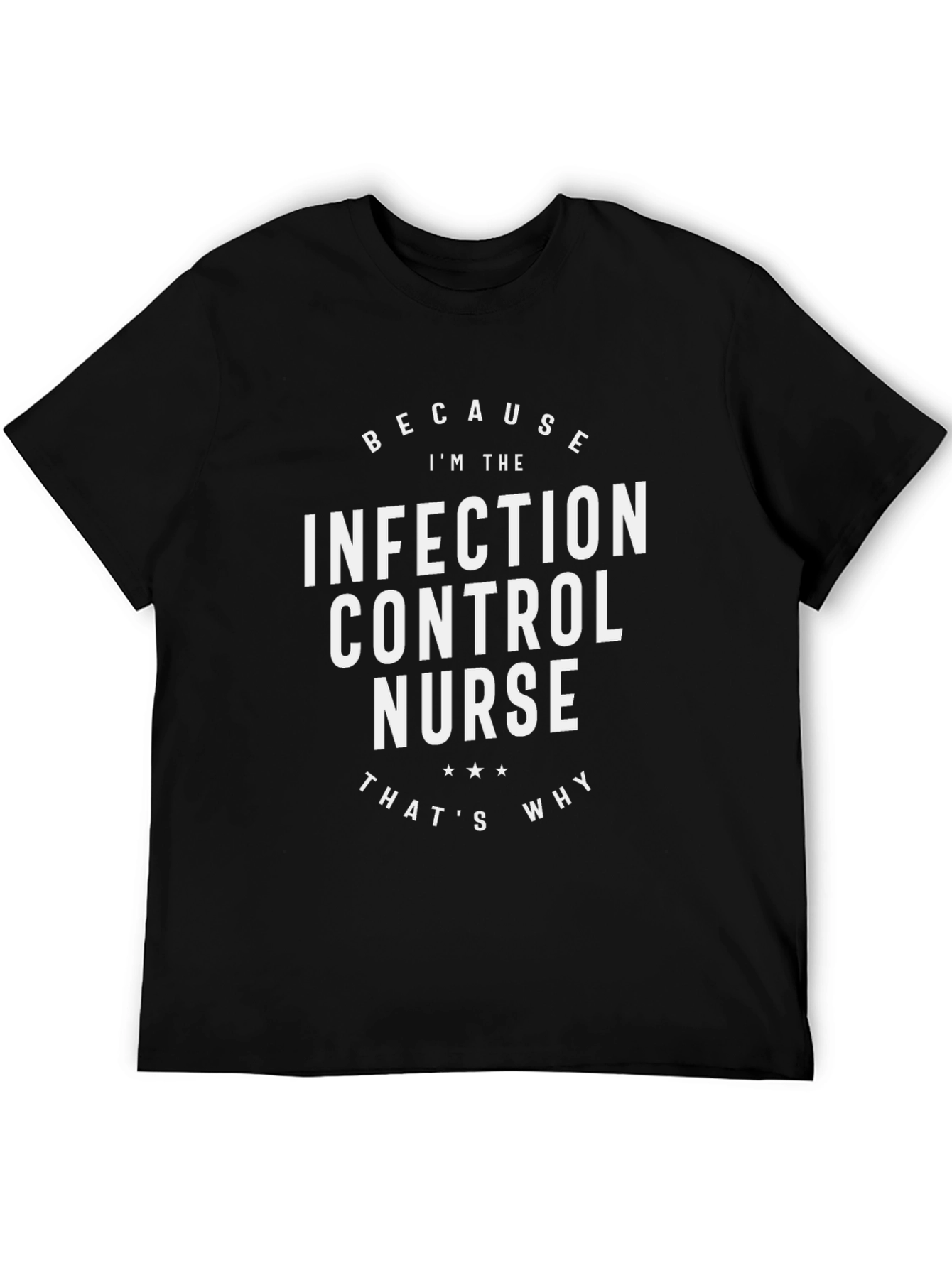 Infection Control Nurse T-Shirt - Because Im The Nurse