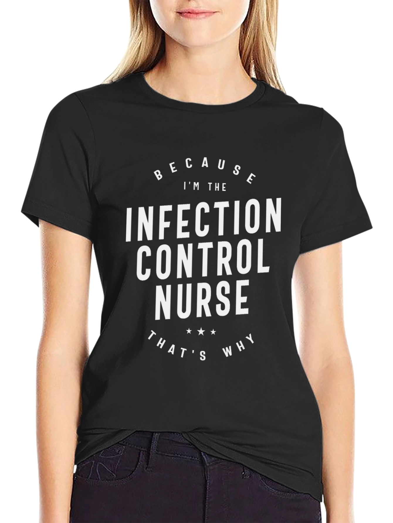 Infection Control Nurse T-Shirt - Because Im The Nurse