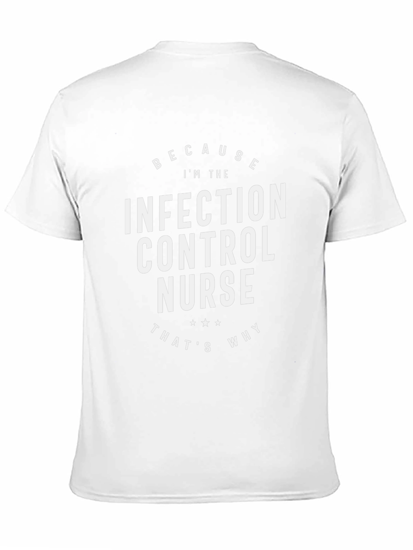 Infection Control Nurse T-Shirt - Because Im The Nurse