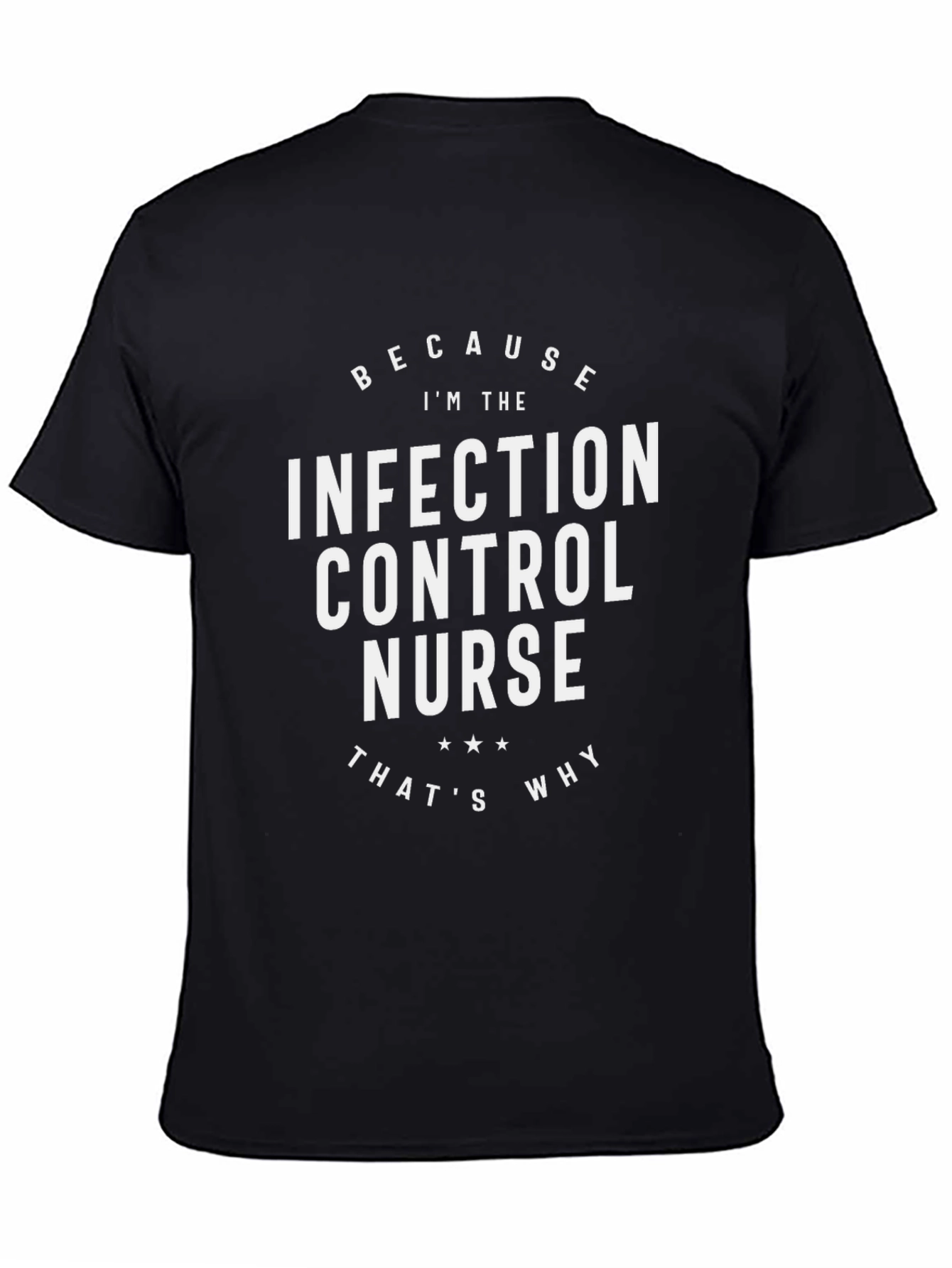 Infection Control Nurse T-Shirt - Because Im The Nurse