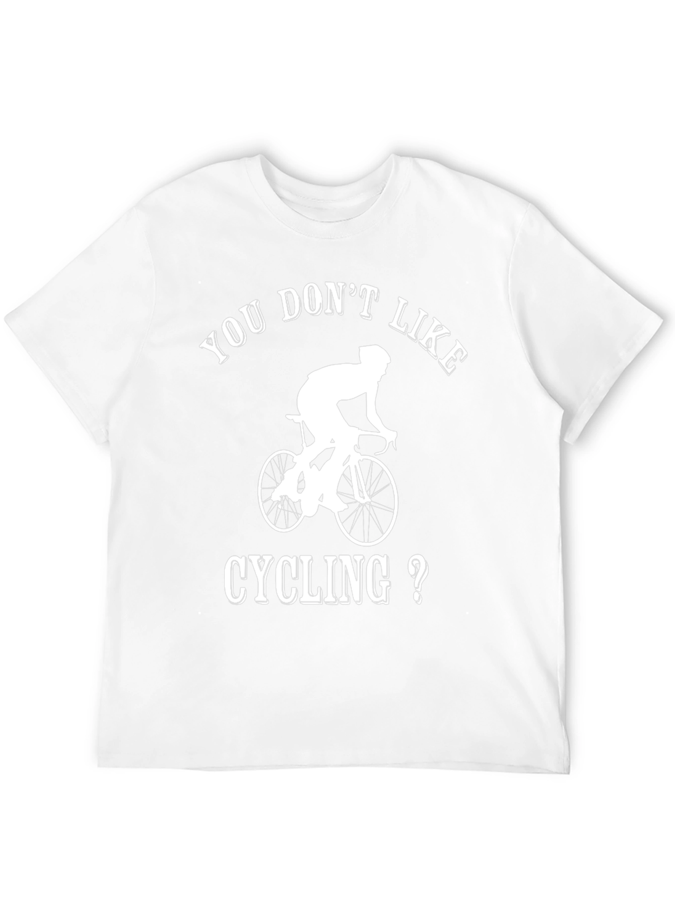 Cycling T-Shirt - You Dont Like Cycling?