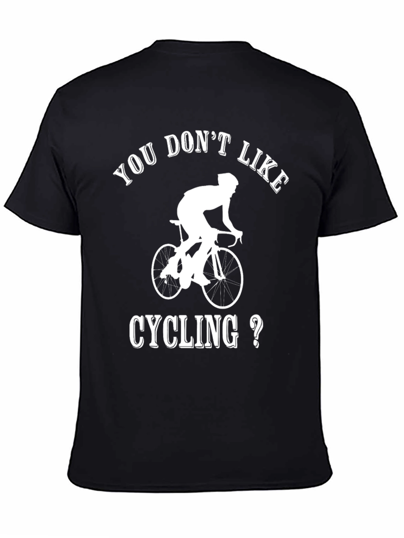 Cycling T-Shirt - You Dont Like Cycling?