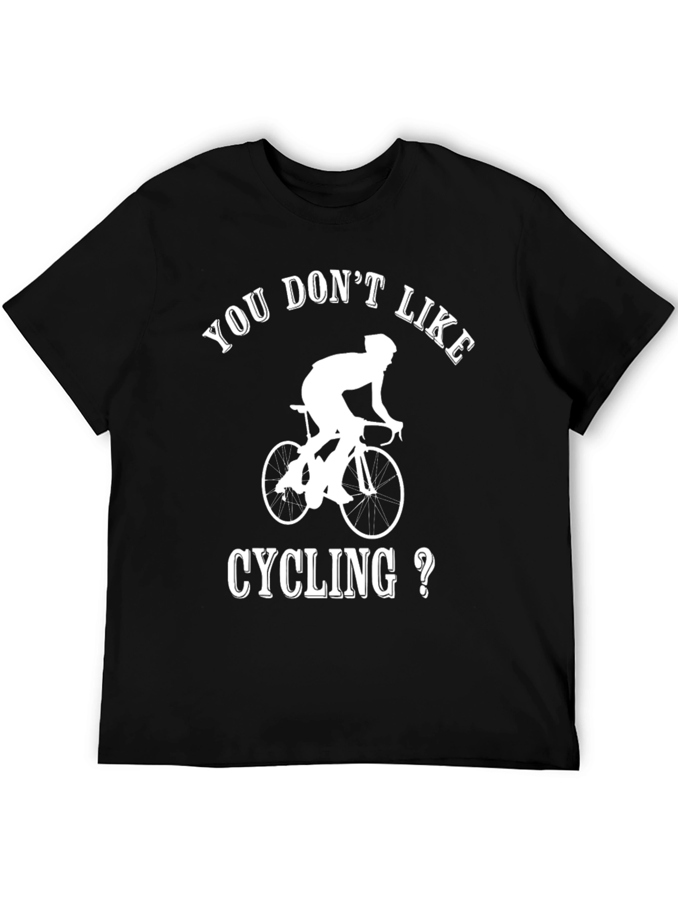 Cycling T-Shirt - You Dont Like Cycling?