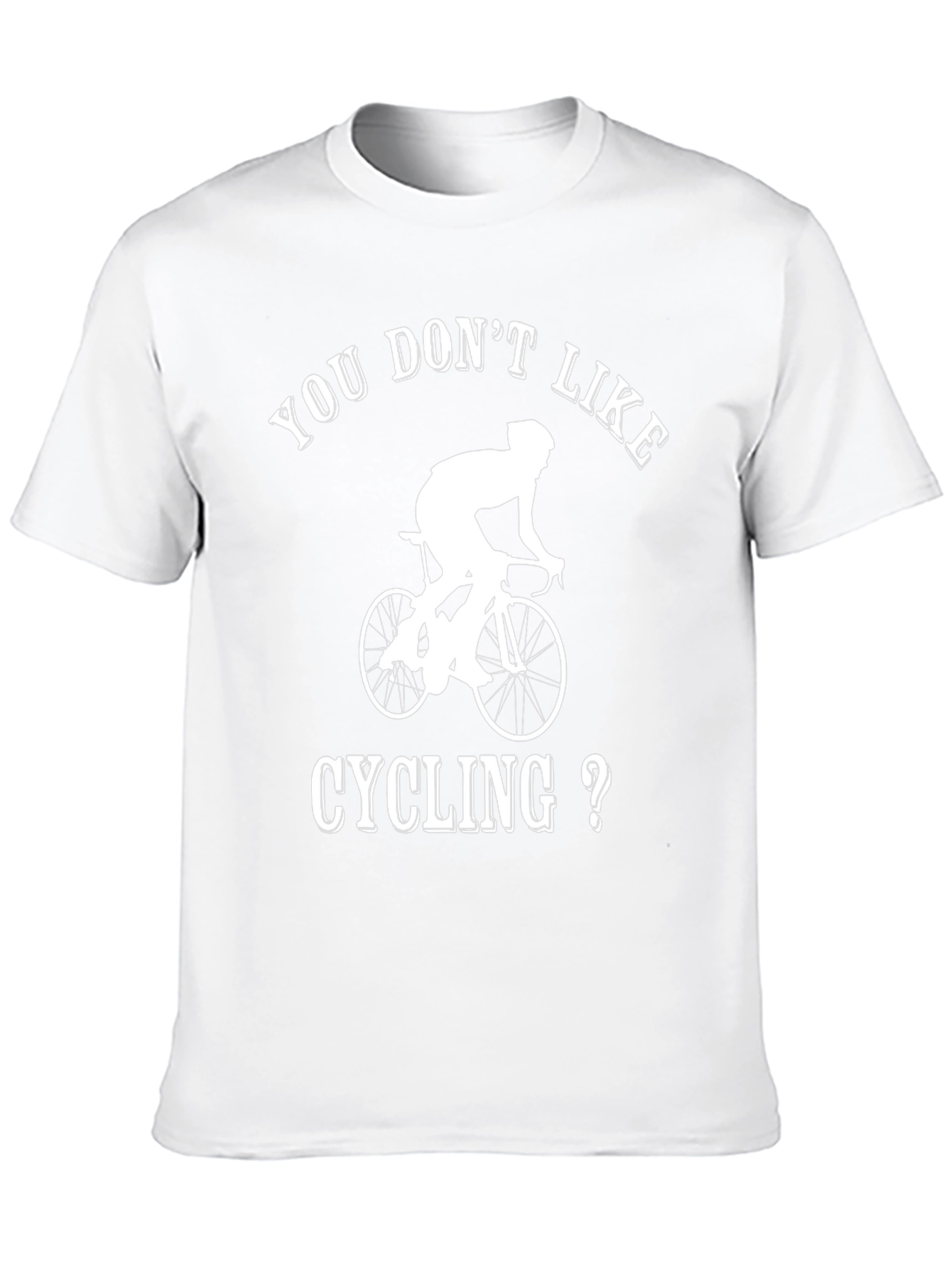 Cycling T-Shirt - You Dont Like Cycling?
