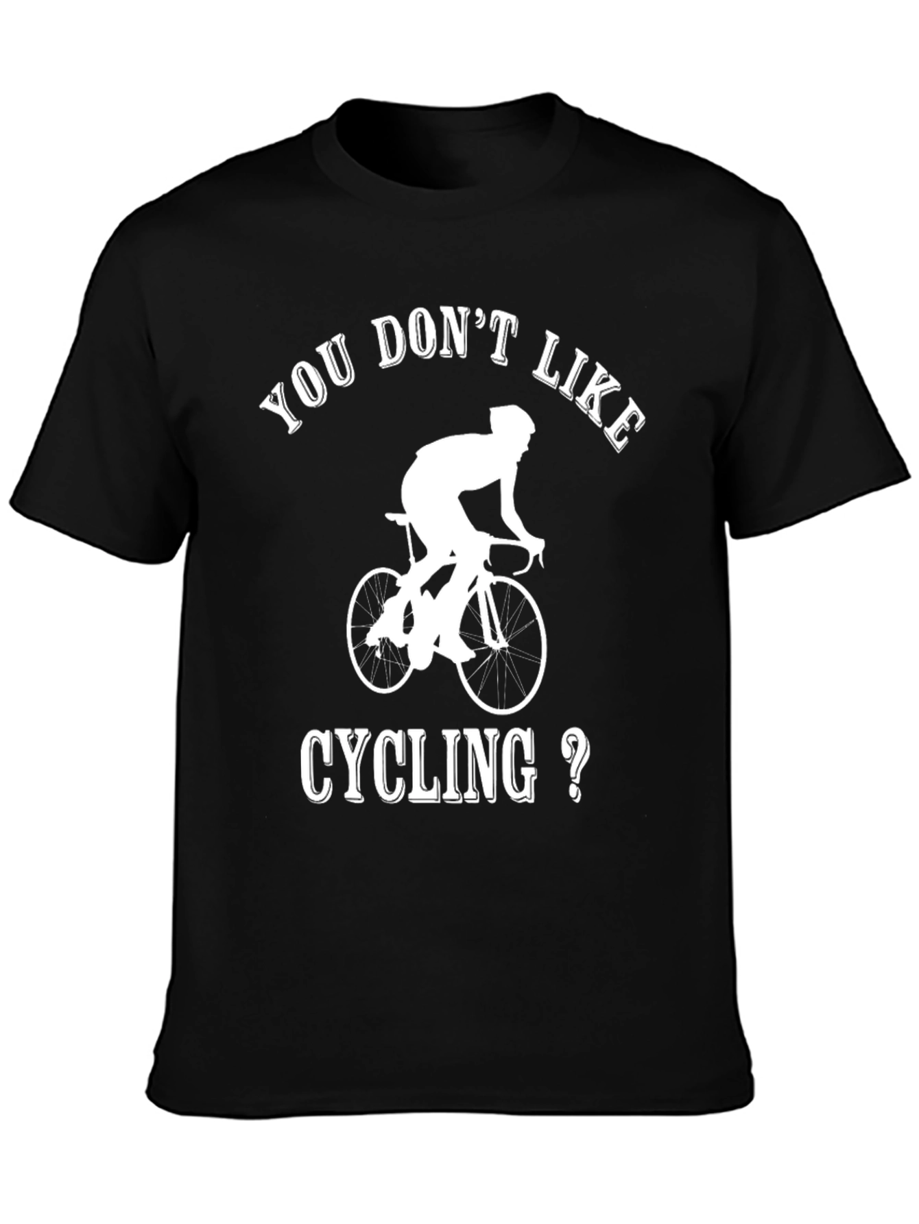 Cycling T-Shirt - You Dont Like Cycling?