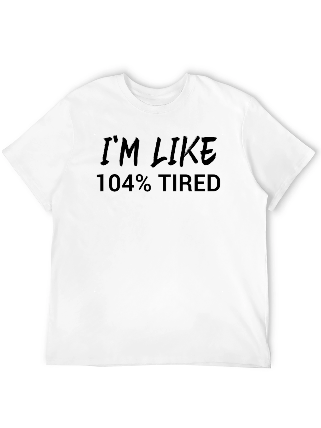 Im Like 104% Tired Black T-Shirt