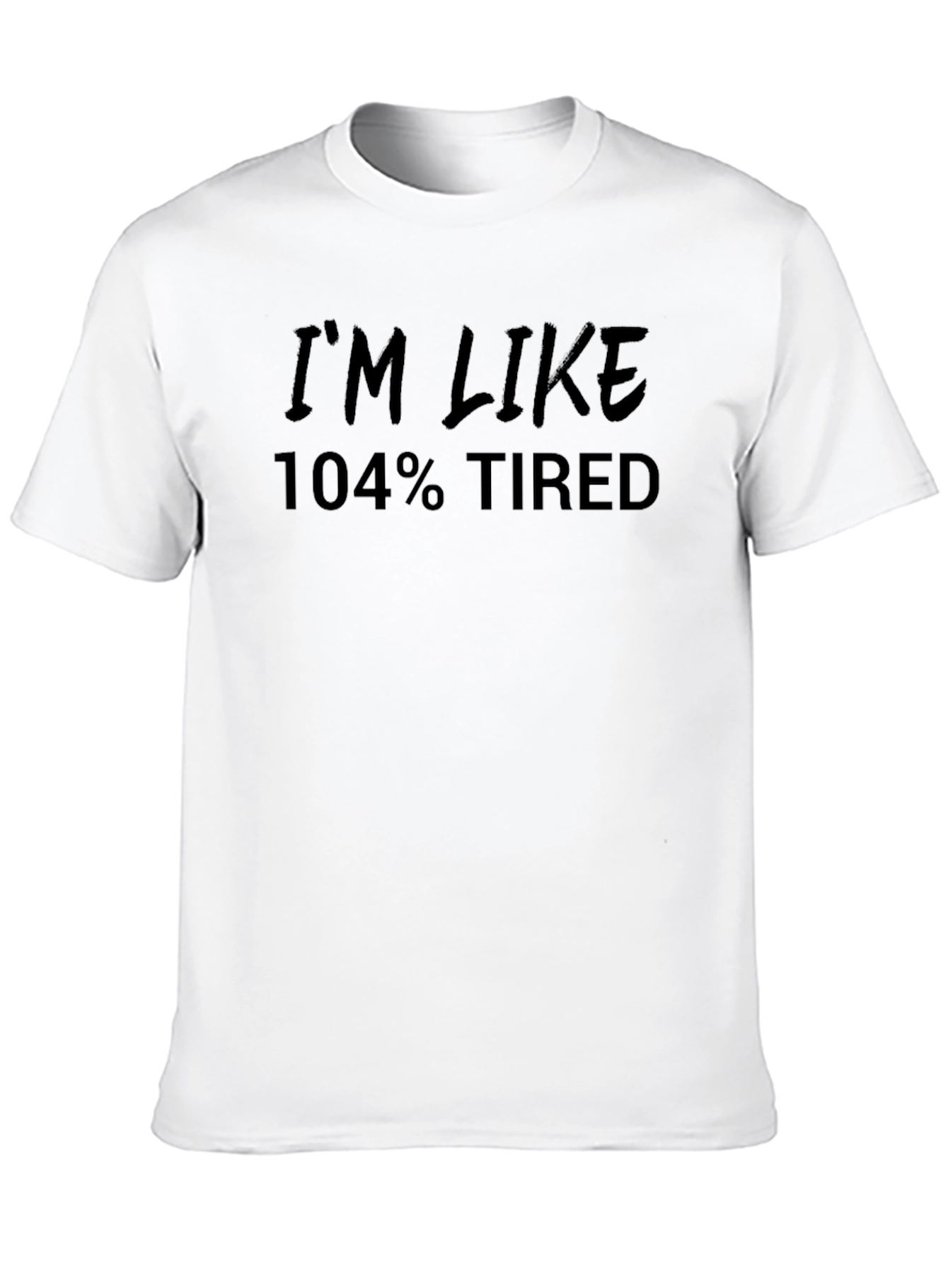 Im Like 104% Tired Black T-Shirt