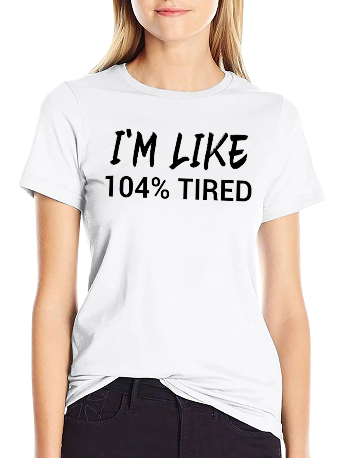 Im Like 104% Tired Black T-Shirt