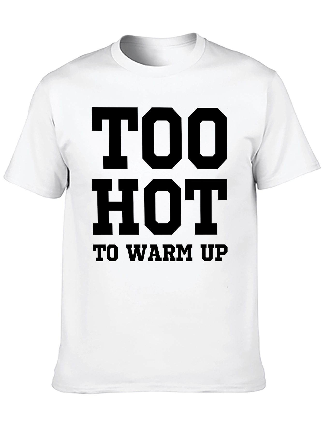 Too Hot To Warm Up Funny Graphic T-Shirt