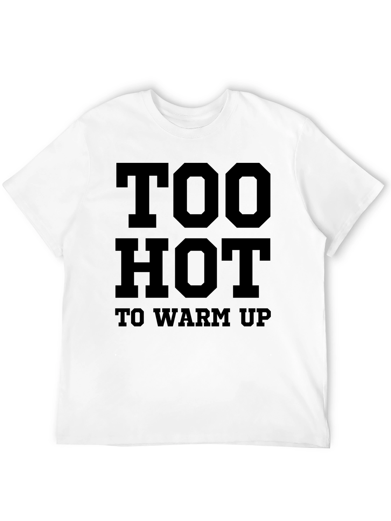 Too Hot To Warm Up Funny Graphic T-Shirt