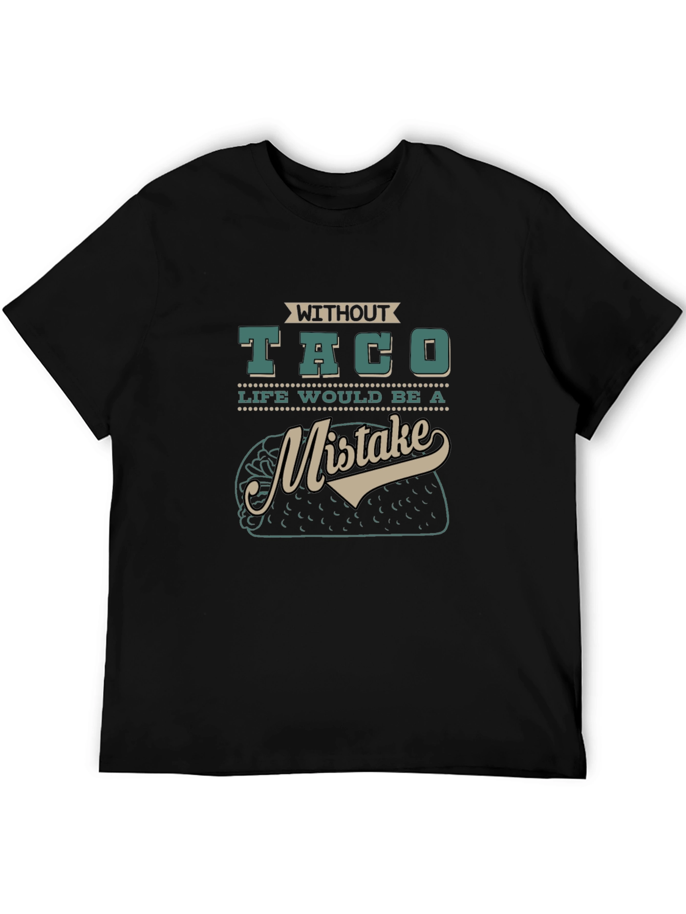 Without Taco Life Would Be A Mistake Graphic Tee