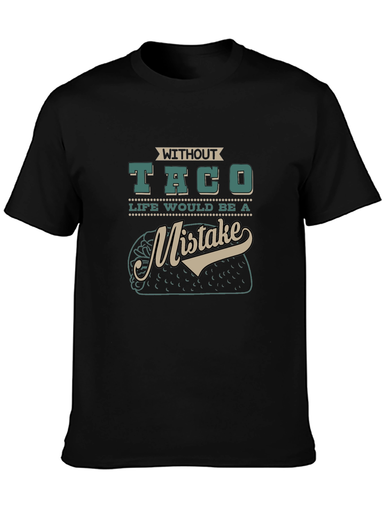 Without Taco Life Would Be A Mistake Graphic Tee