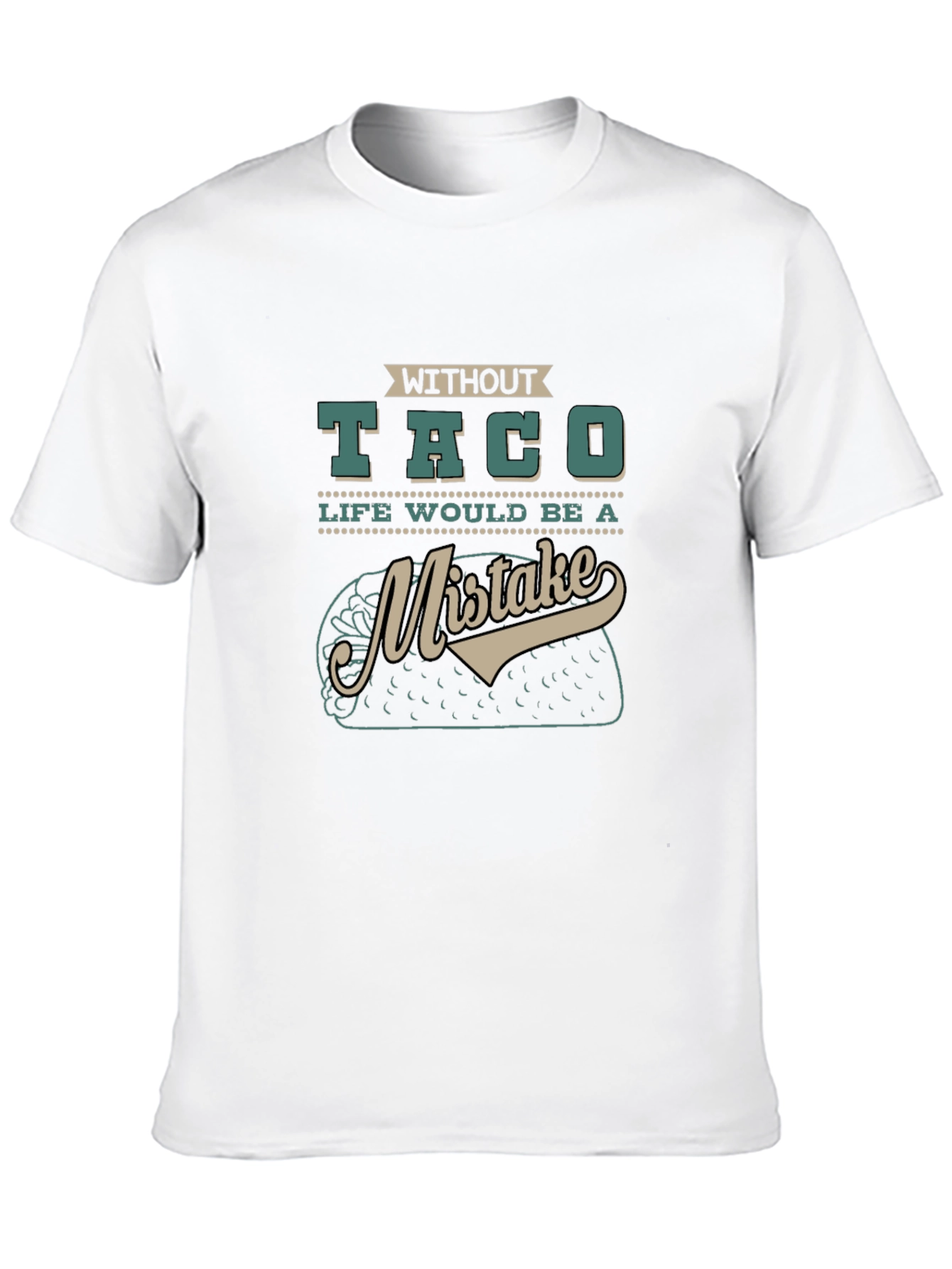 Without Taco Life Would Be A Mistake Graphic Tee