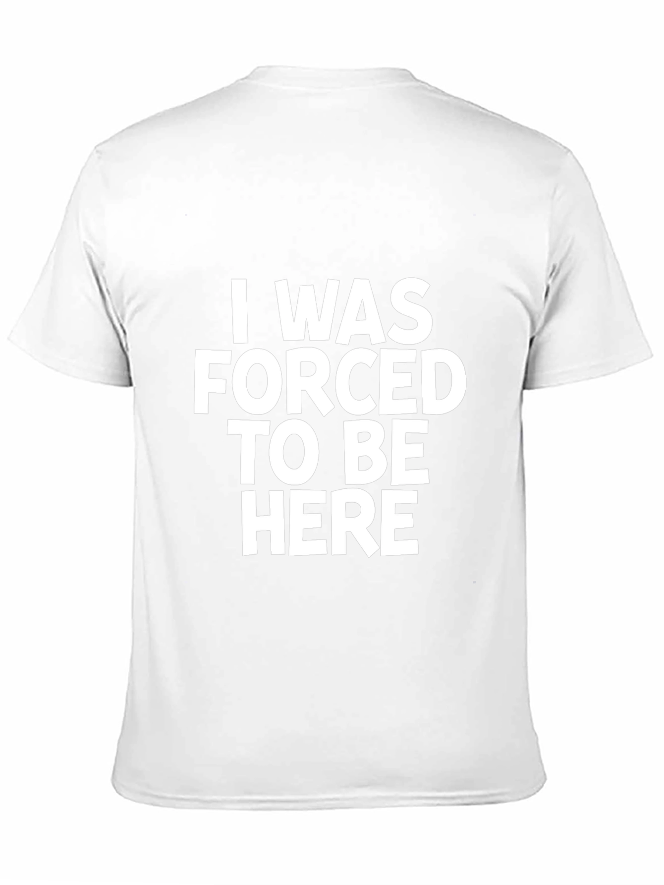 I Was Forced To Be Here Slogan T-Shirt