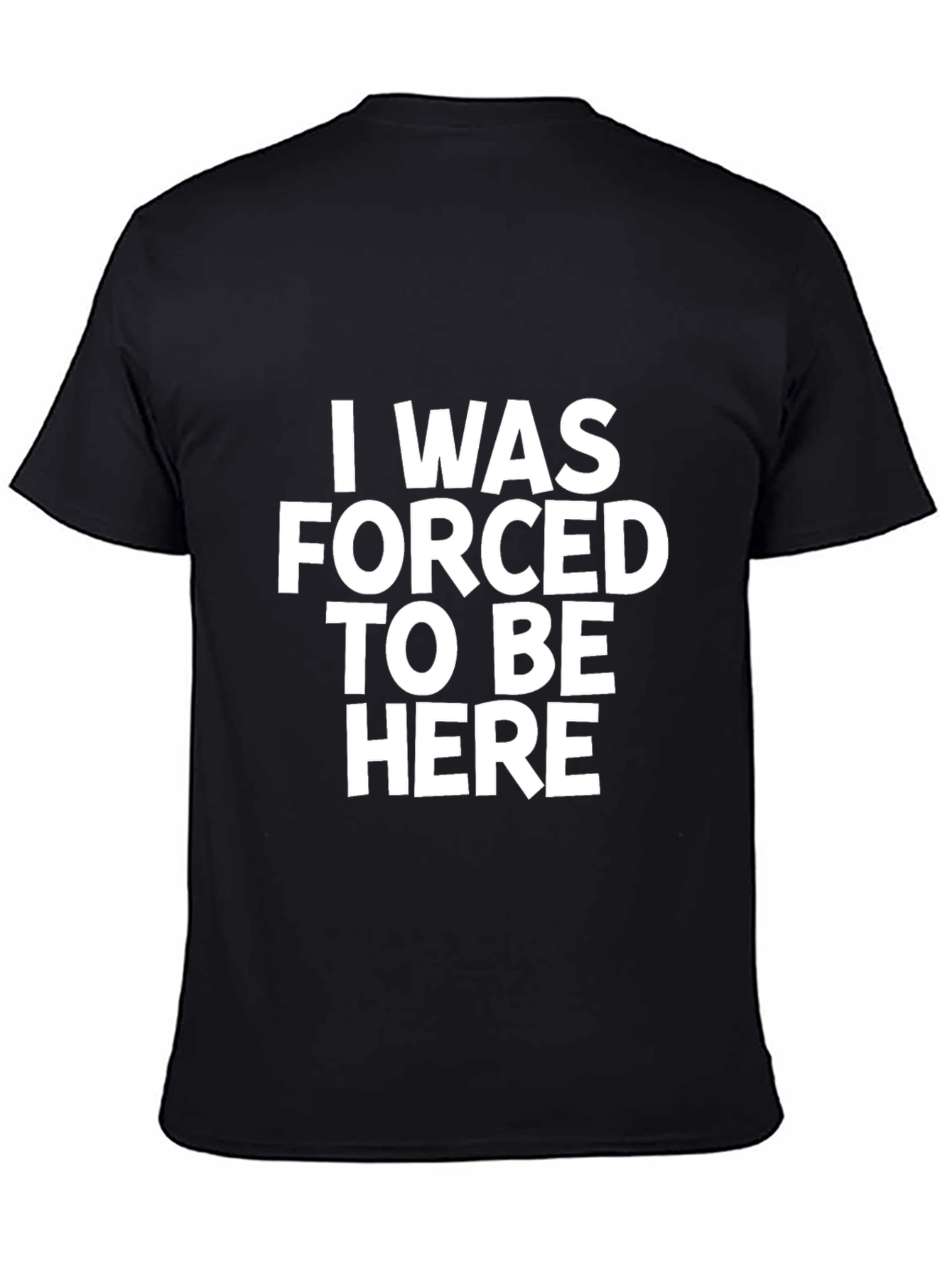 I Was Forced To Be Here Slogan T-Shirt