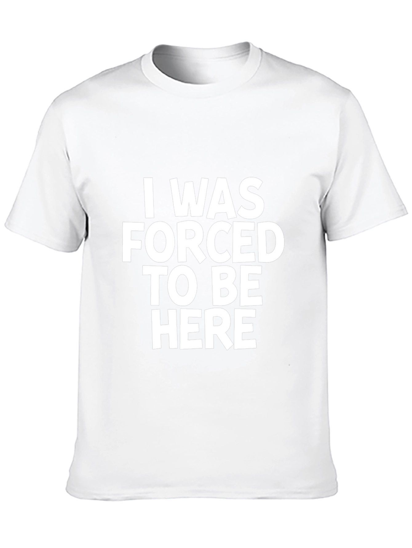 I Was Forced To Be Here Slogan T-Shirt