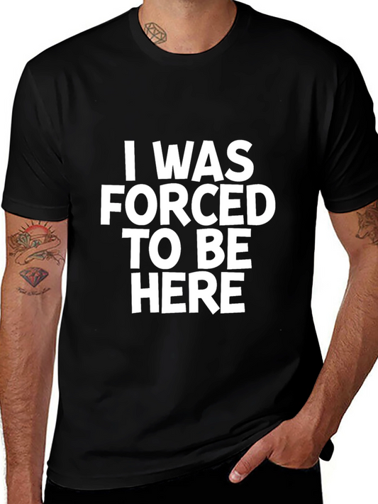I Was Forced To Be Here Slogan T-Shirt