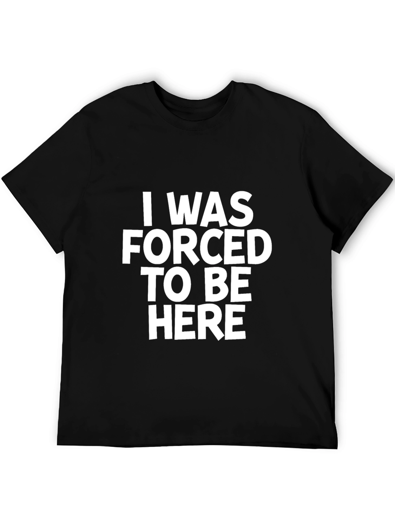I Was Forced To Be Here Slogan T-Shirt