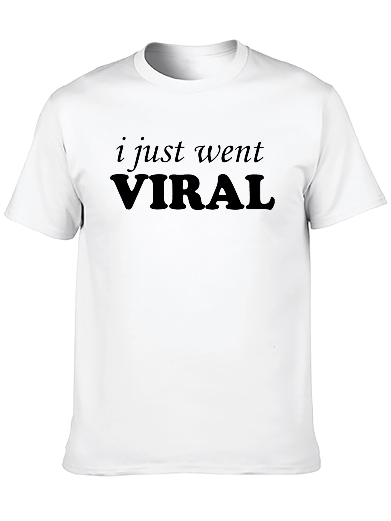 I Just Went Viral - Funny Sarcastic T-Shirt