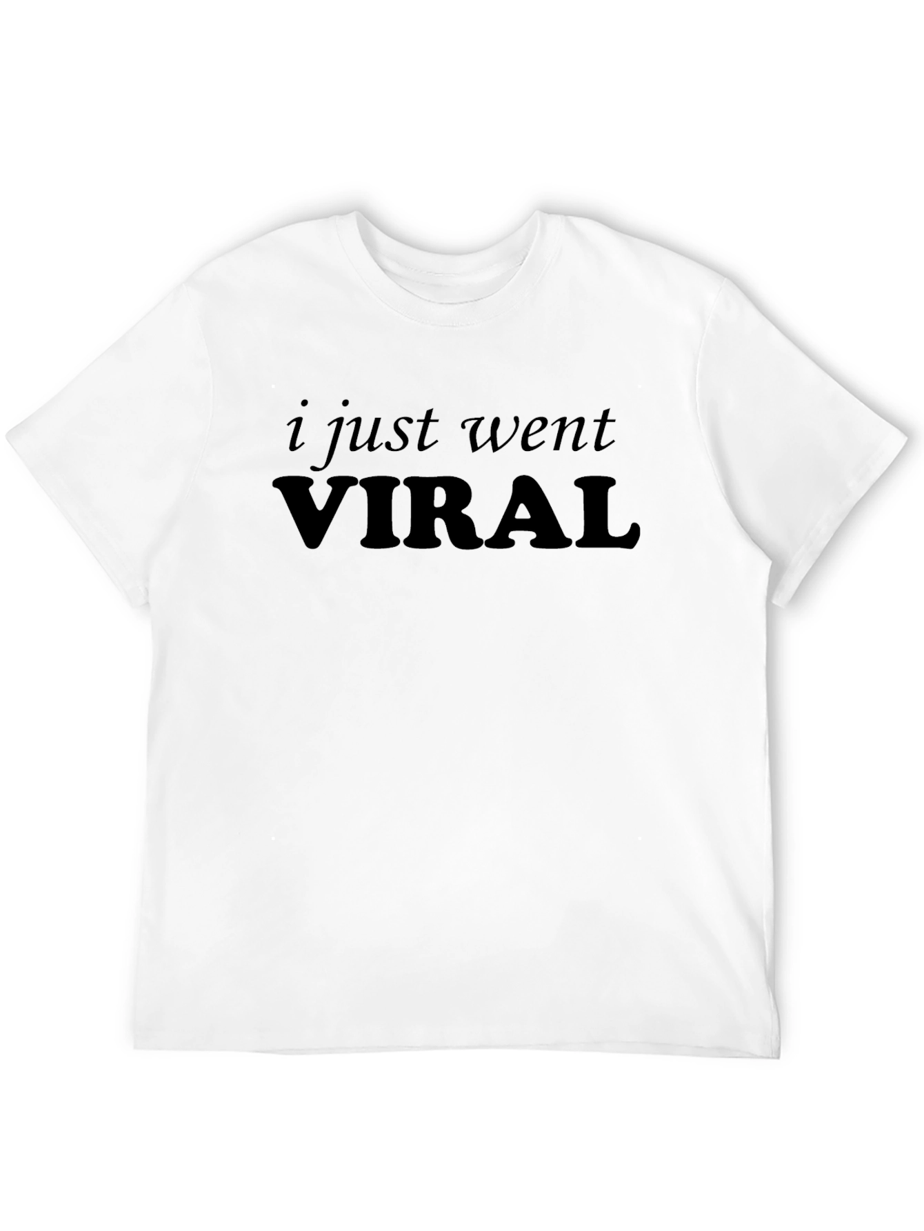 I Just Went Viral - Funny Sarcastic T-Shirt