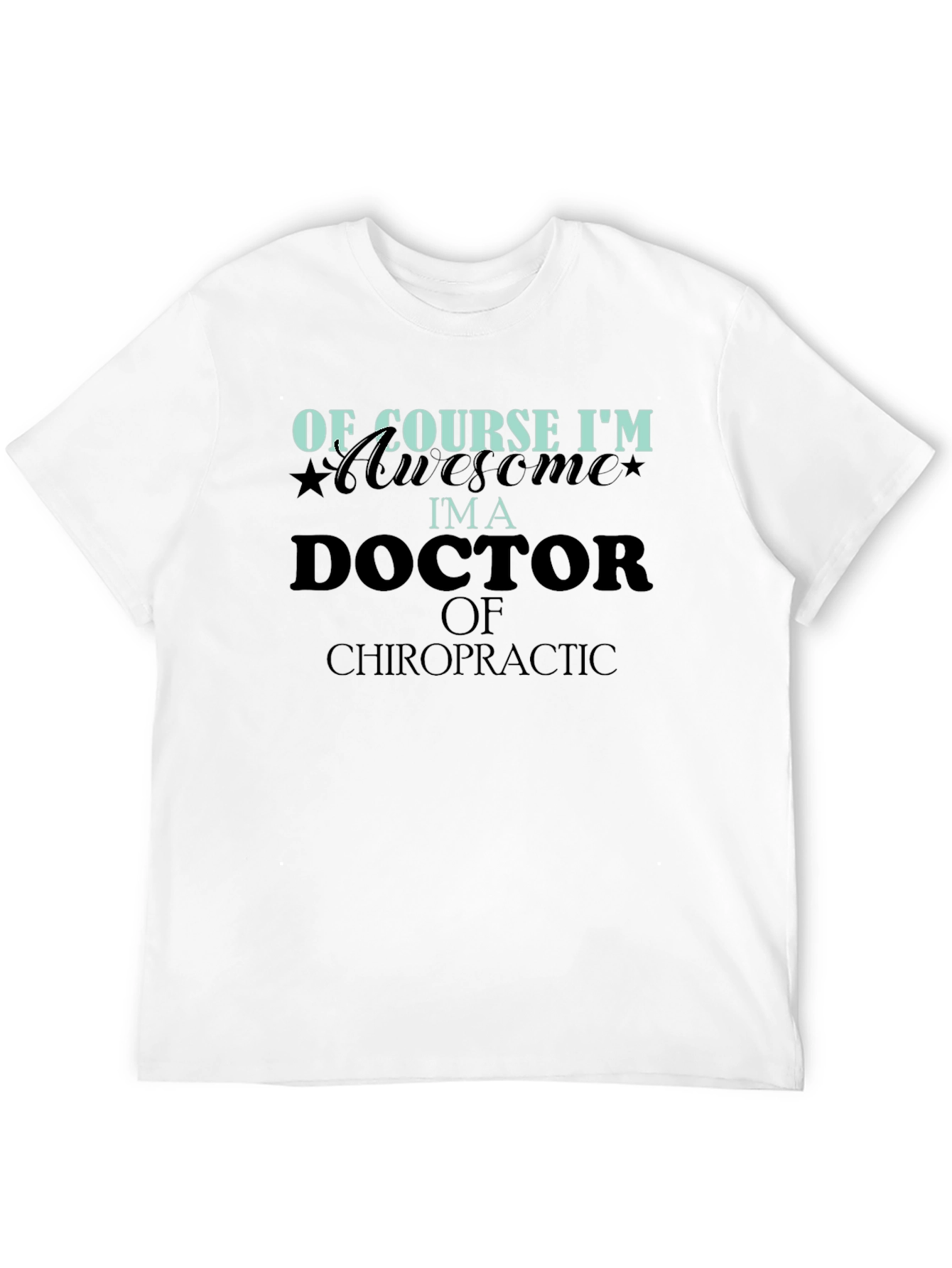 Of Course Im Awesome Im a Doctor T-Shirt