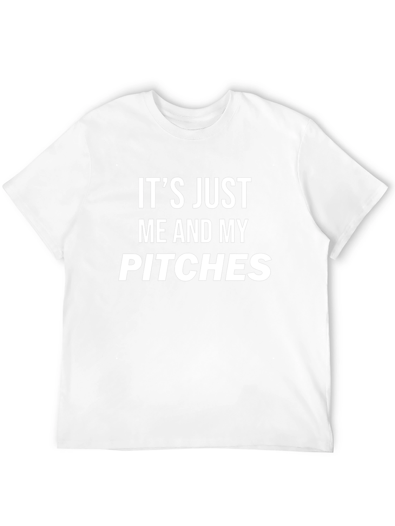 Its Just Me and My Pitches T-Shirt