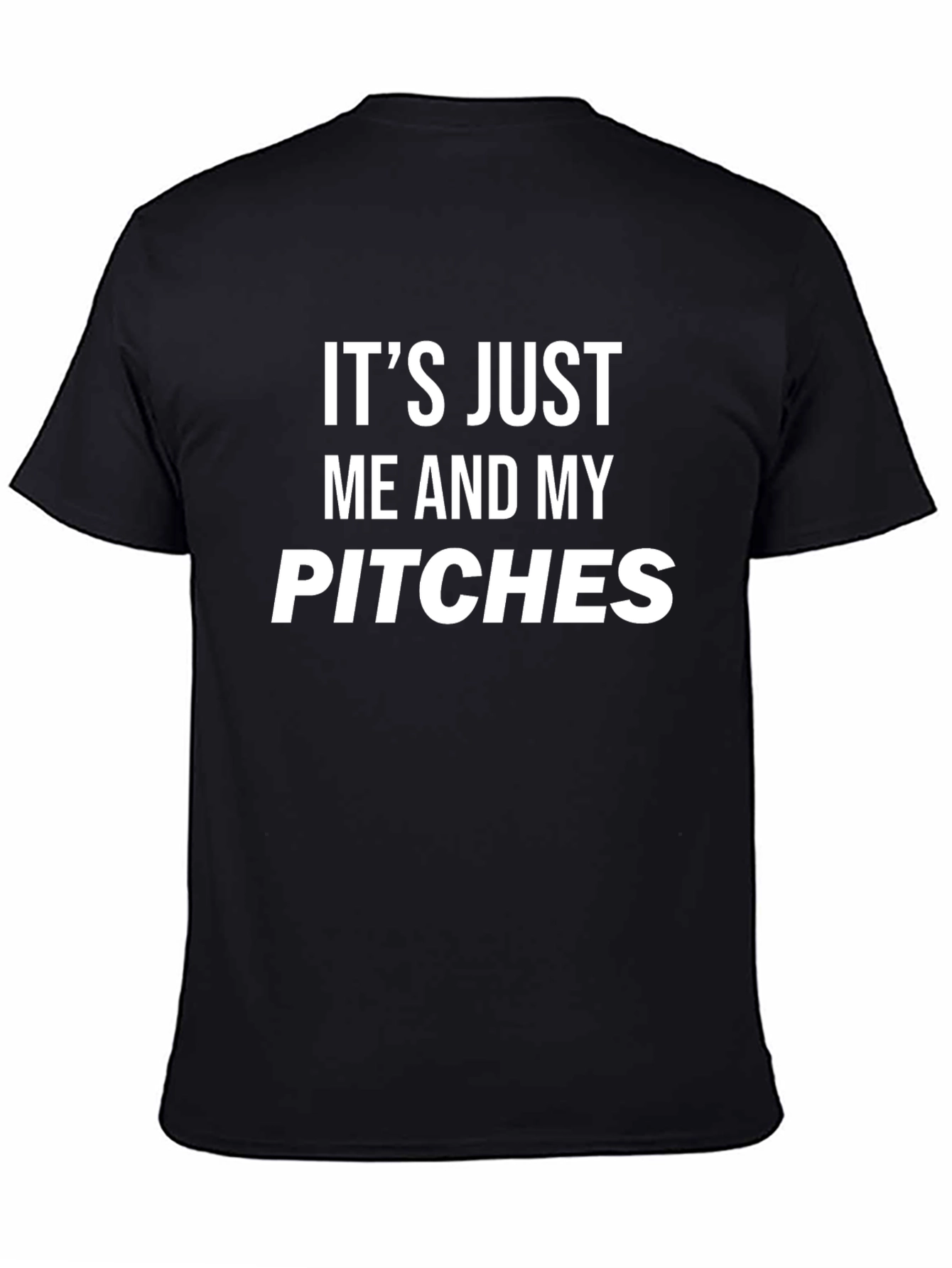 Its Just Me and My Pitches T-Shirt