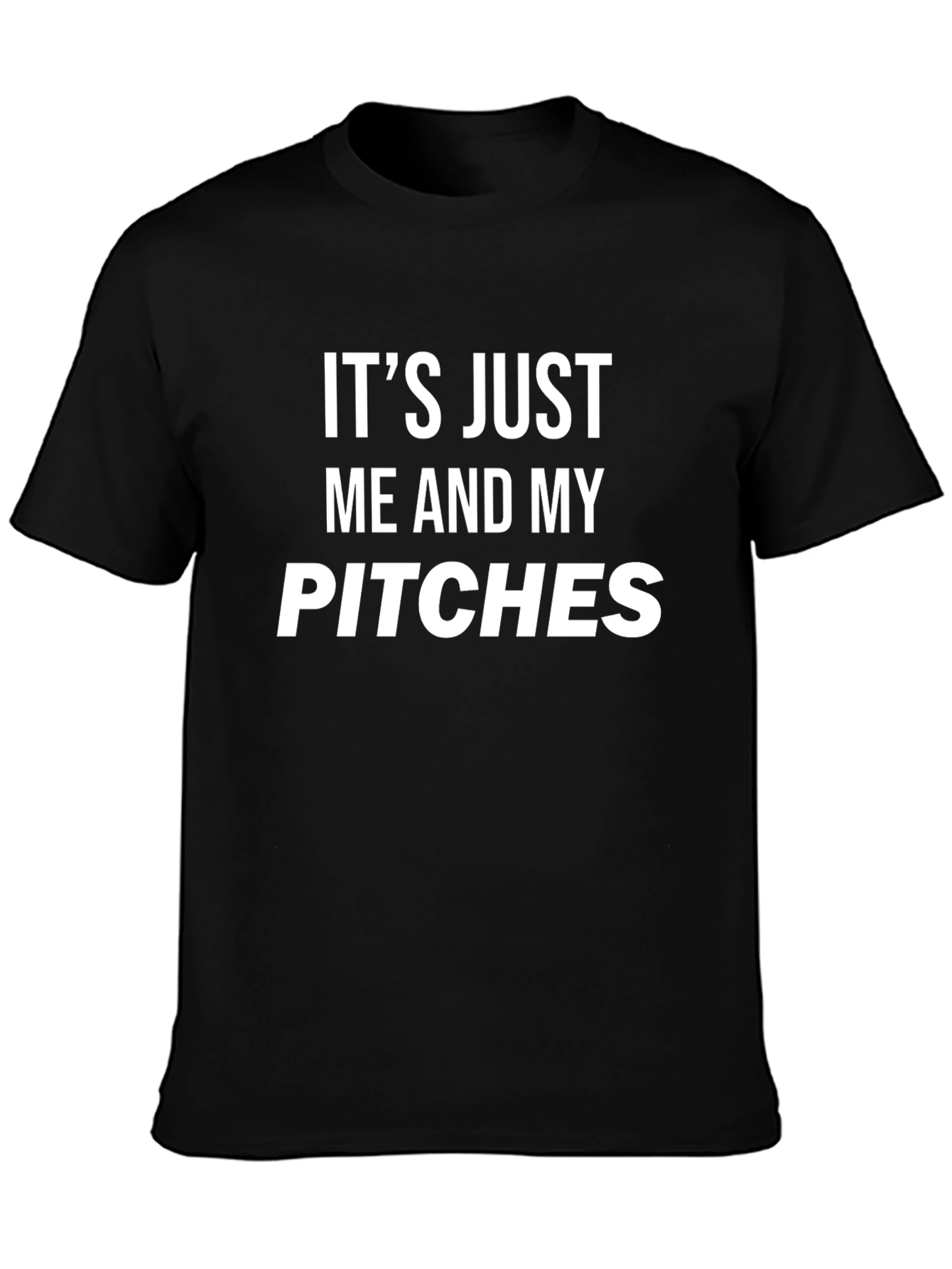 Its Just Me and My Pitches T-Shirt
