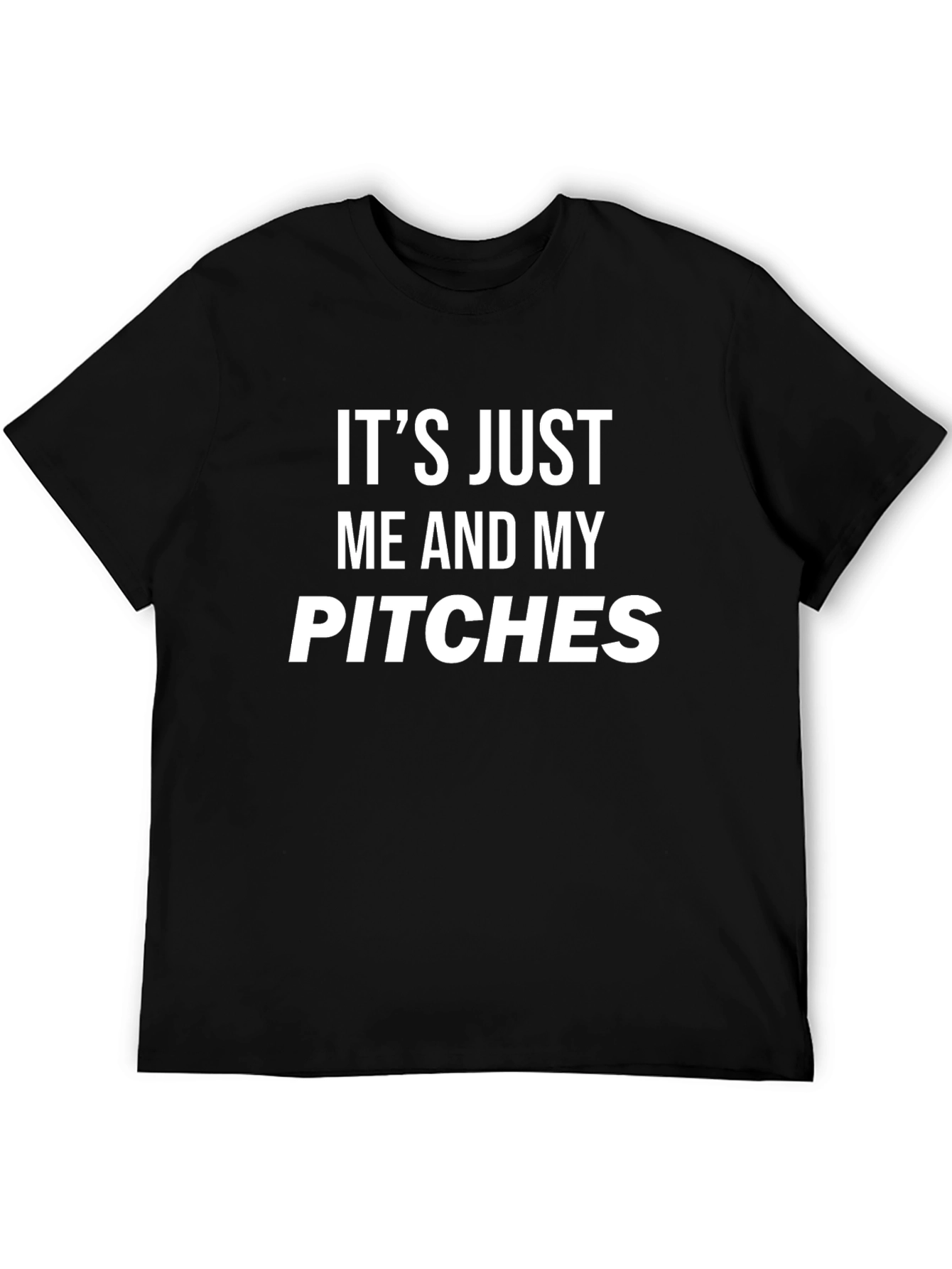 Its Just Me and My Pitches T-Shirt