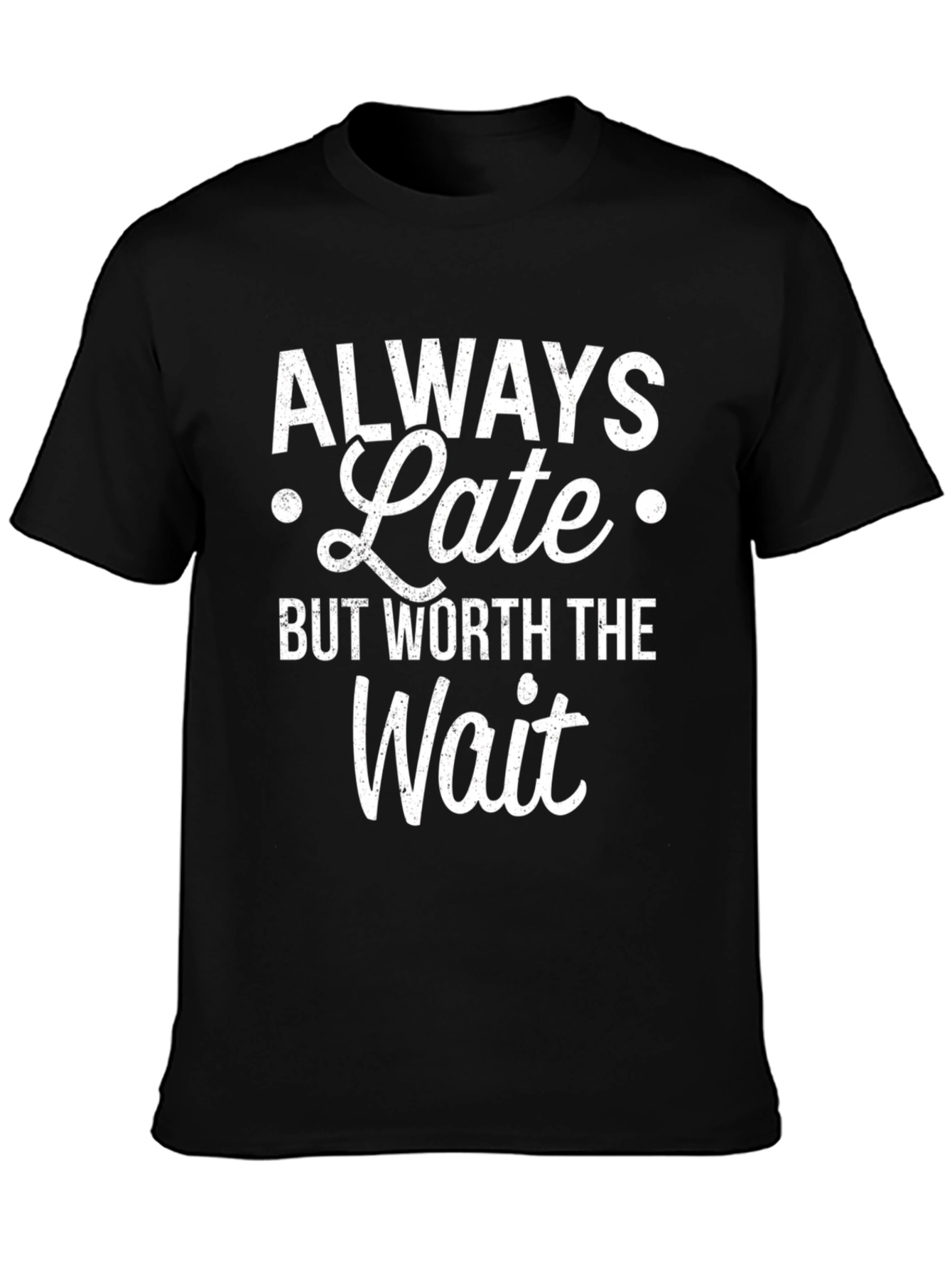 Always Late But Worth The Wait Graphic T-Shirt