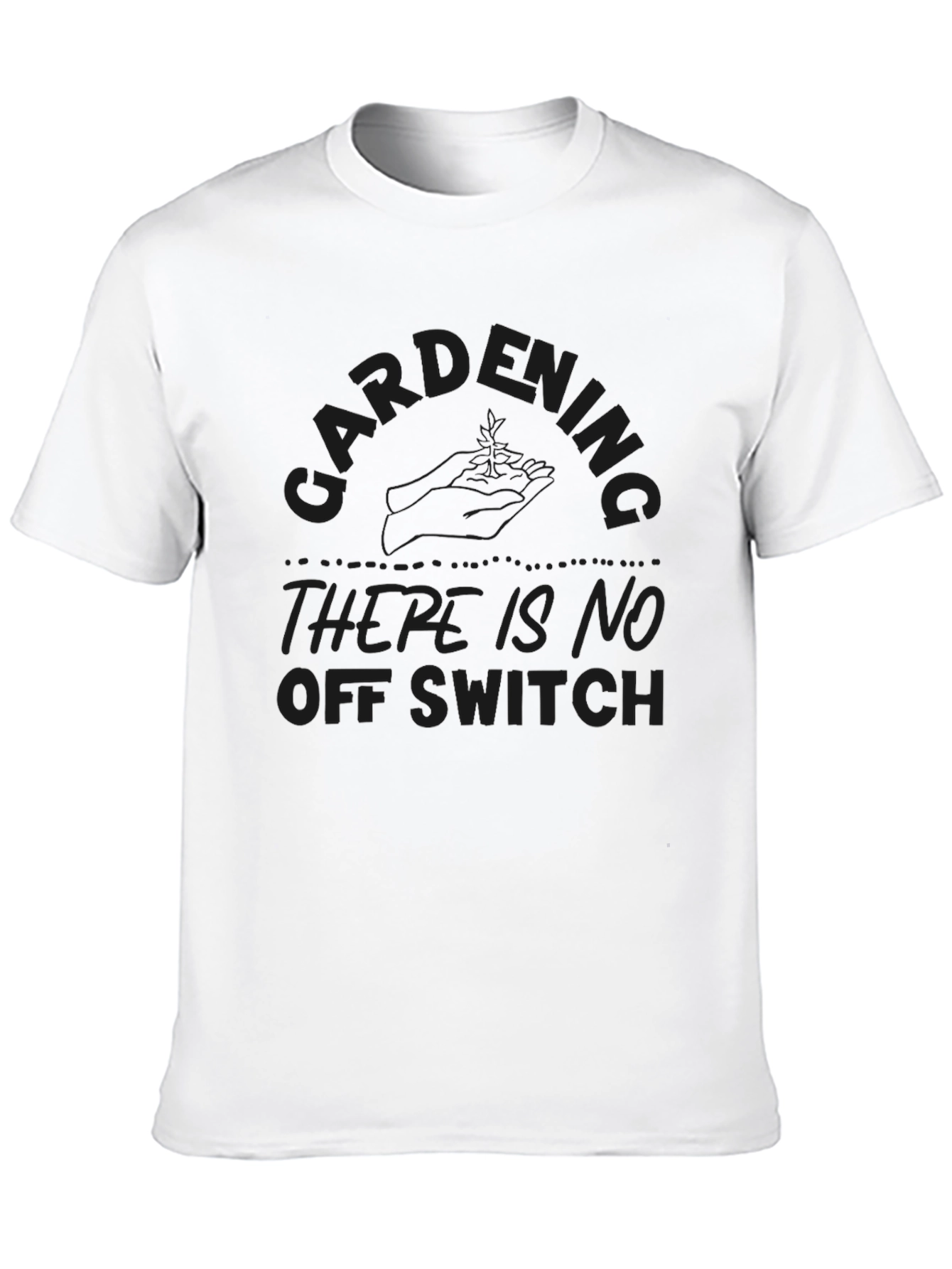 Gardening - There Is No Off Switch T-Shirt