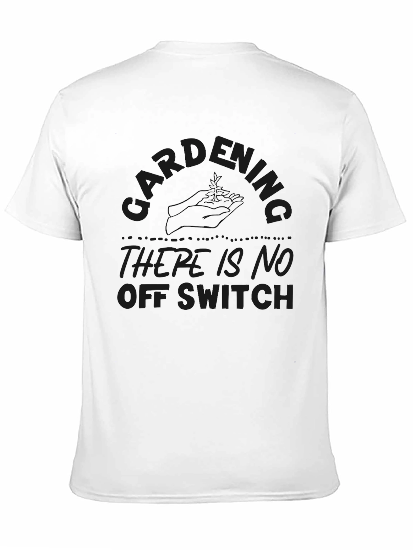 Gardening - There Is No Off Switch T-Shirt