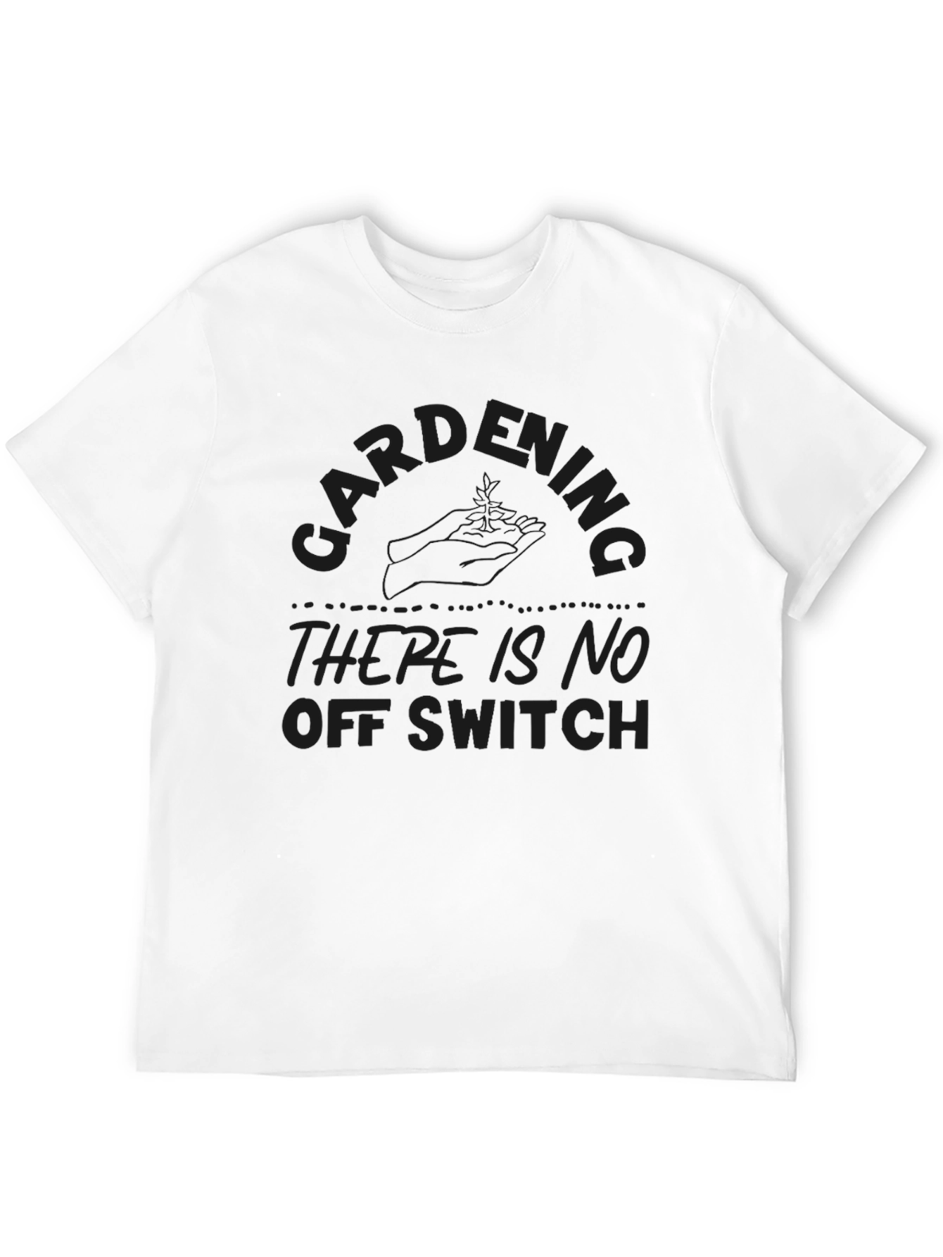 Gardening - There Is No Off Switch T-Shirt