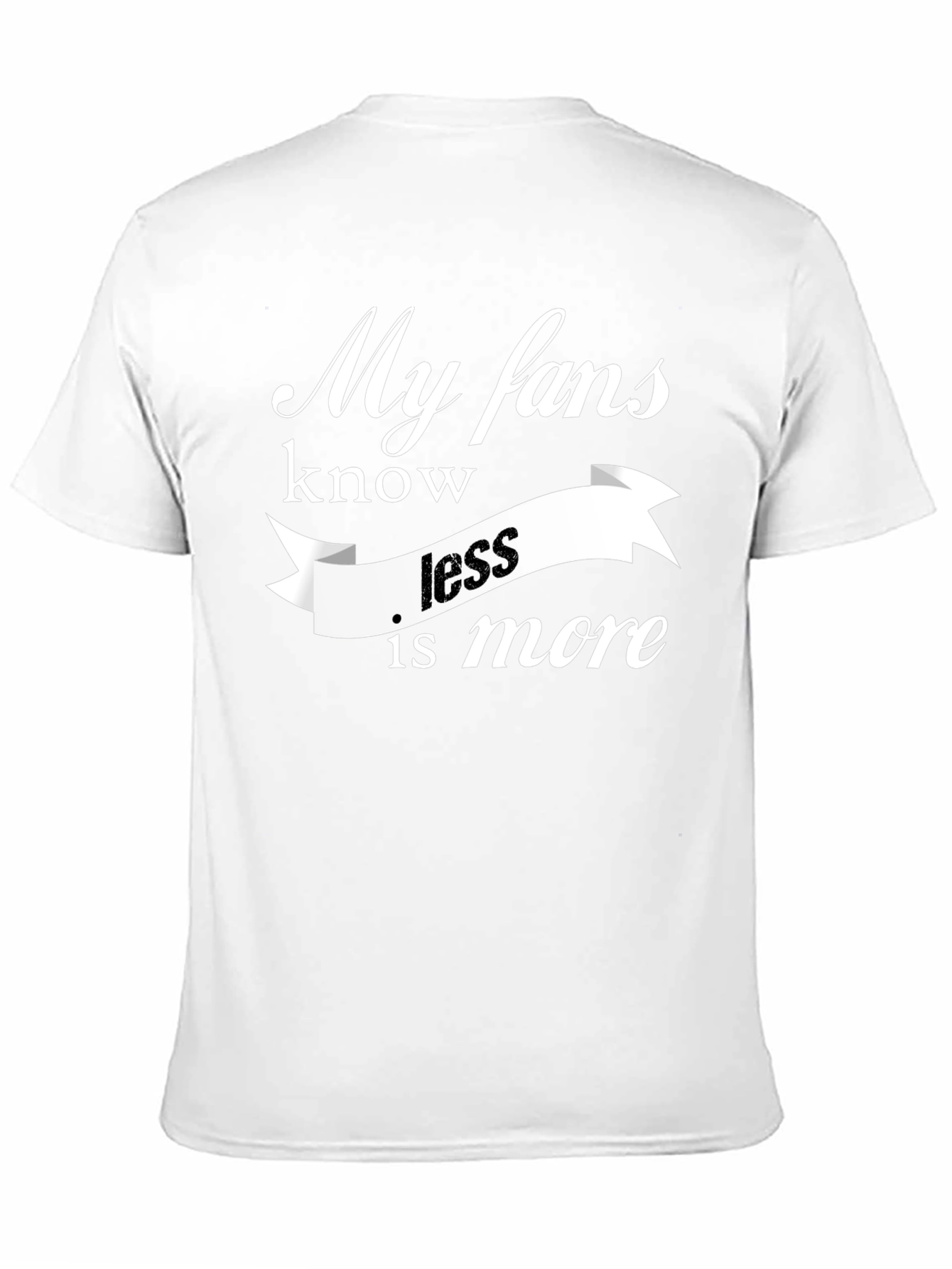 My Fans Know Less Is More T-Shirt