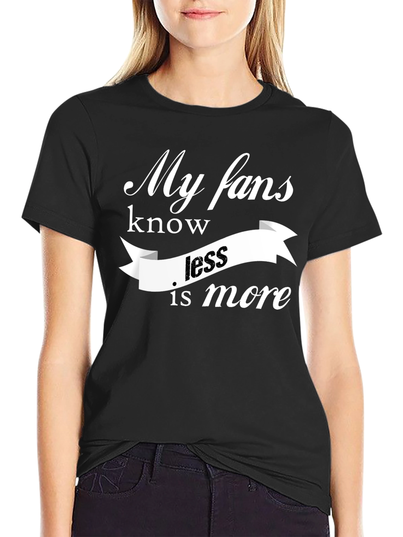 My Fans Know Less Is More T-Shirt