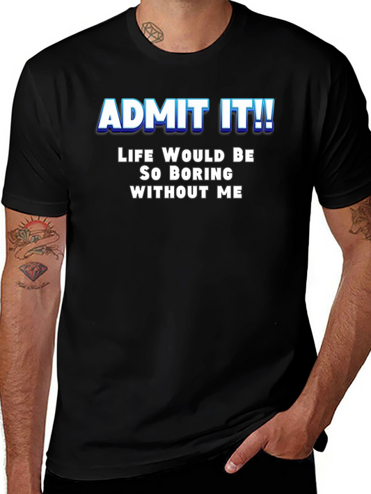 Funny Slogan T-Shirt - Admit It! Life Would Be Boring