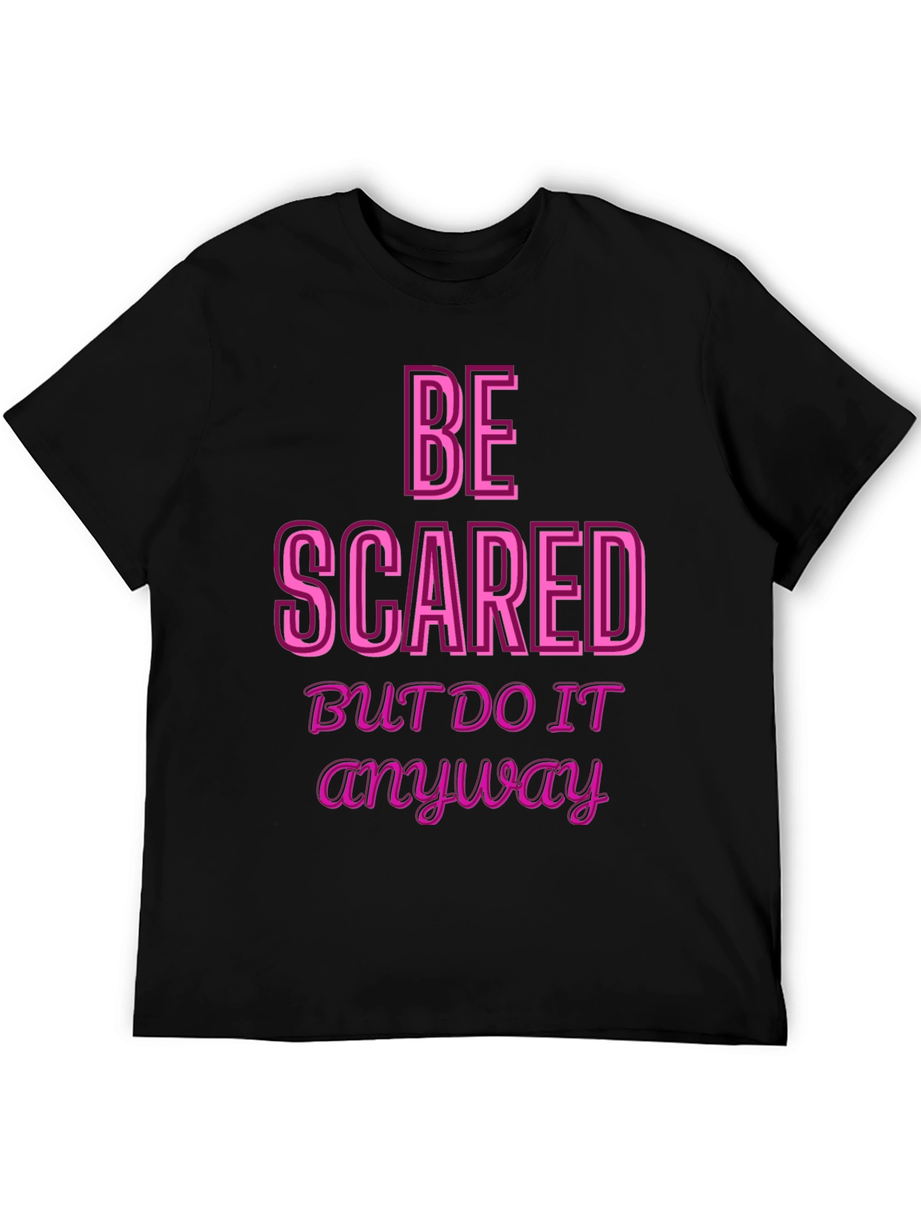 Be Scared Anyway Graphic Tee - Motivational Black T-Shirt