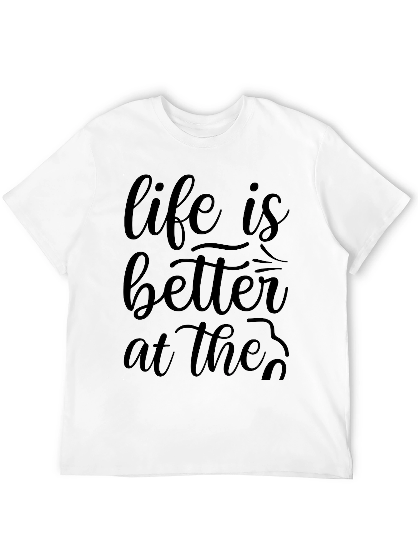 Life is Better At The... Graphic Tee