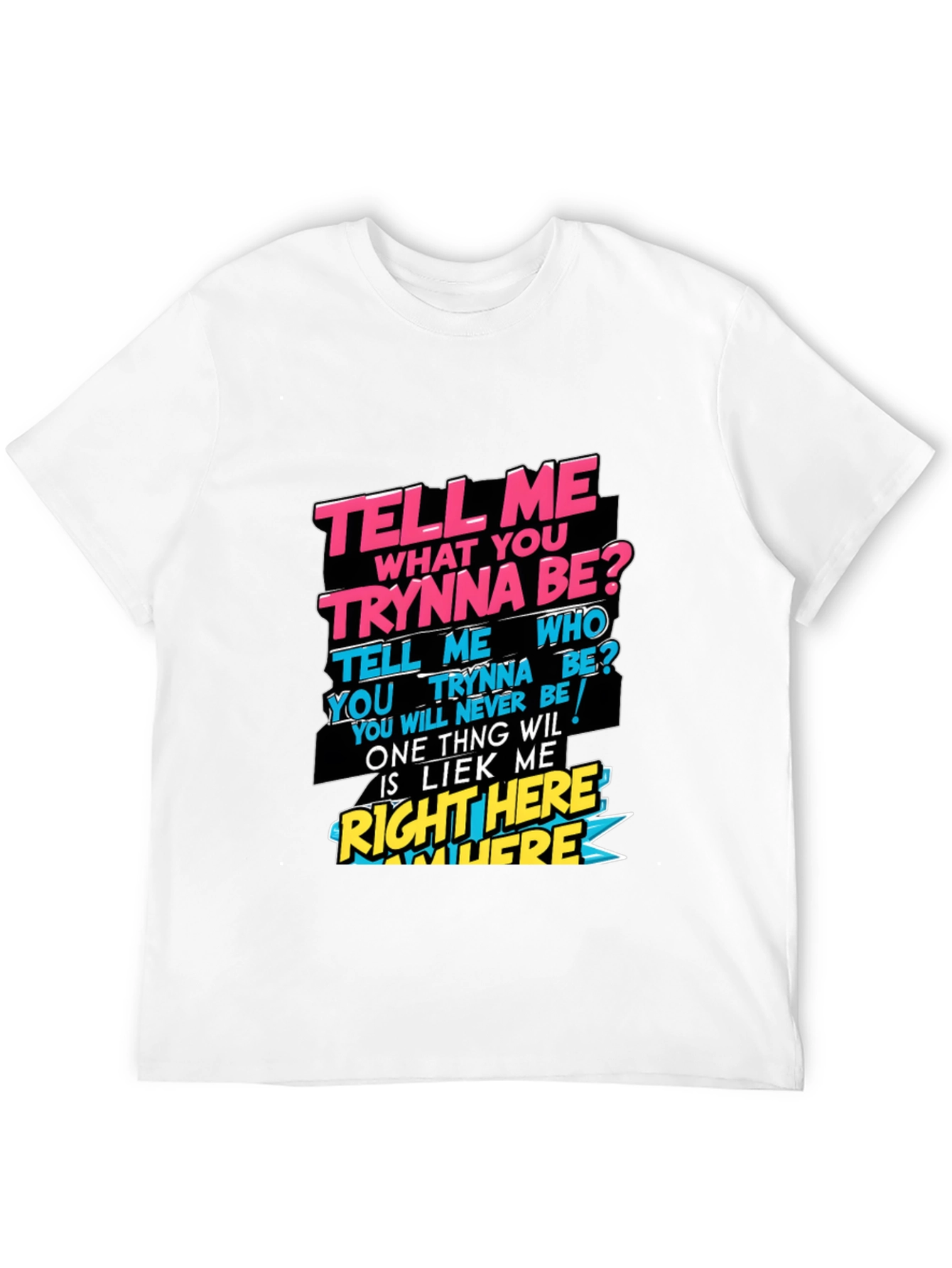 Graphic T-Shirt - Tell Me What You Trynna Be?