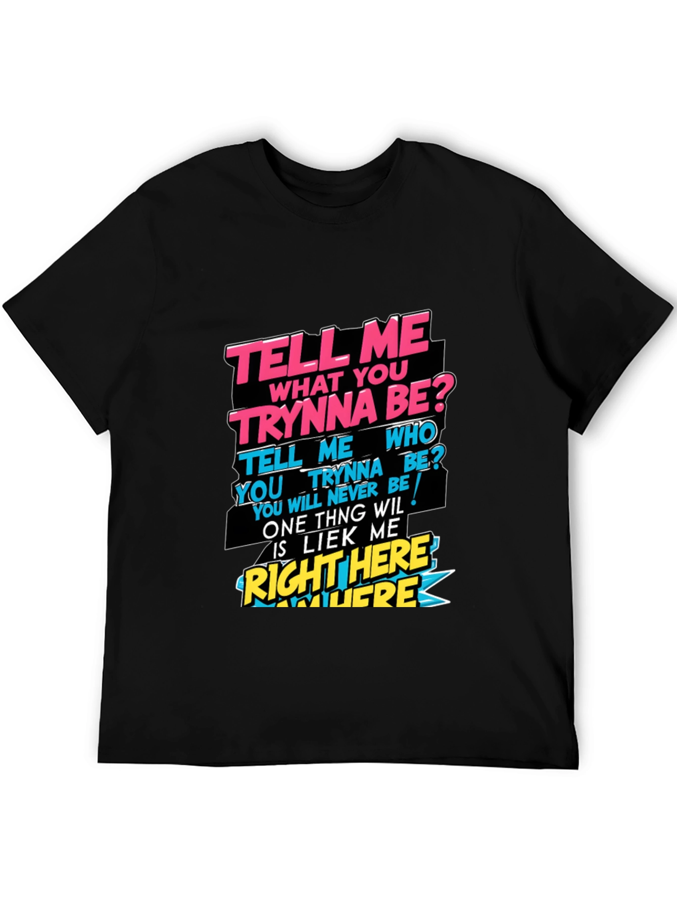 Graphic T-Shirt - Tell Me What You Trynna Be?