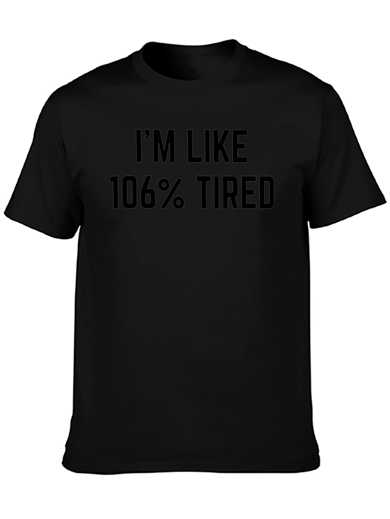 Im Like 106% Tired Graphic Tee - Black
