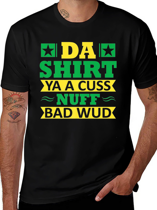 Da Shirt Ya A Cuss Nuff Bad Wud T-Shirt