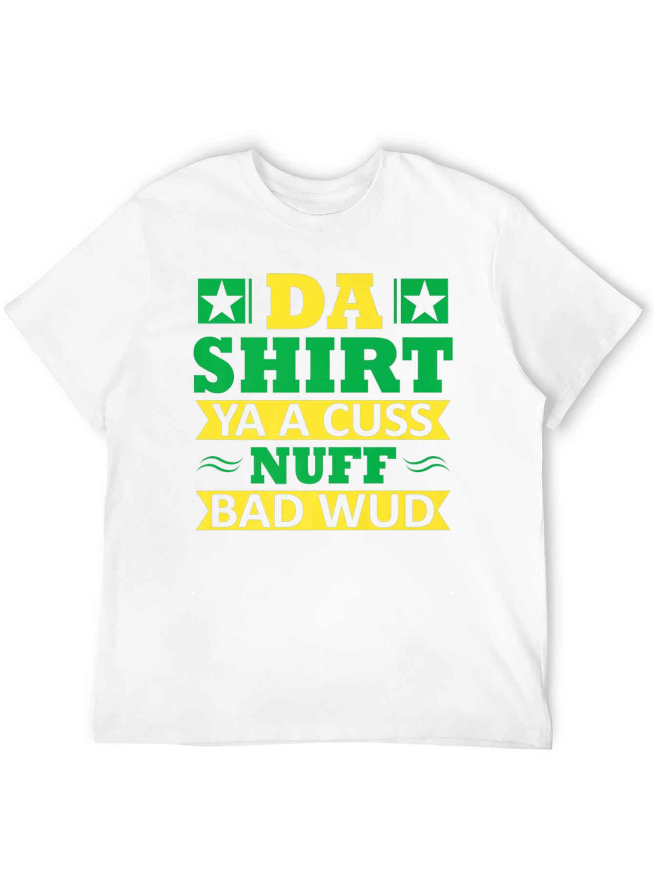 Da Shirt Ya A Cuss Nuff Bad Wud T-Shirt