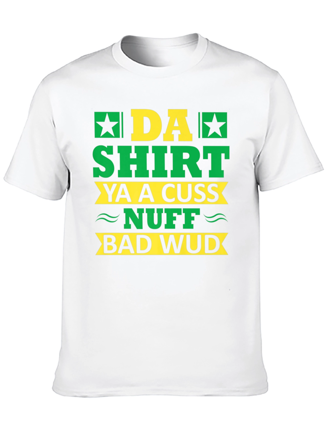 Da Shirt Ya A Cuss Nuff Bad Wud T-Shirt