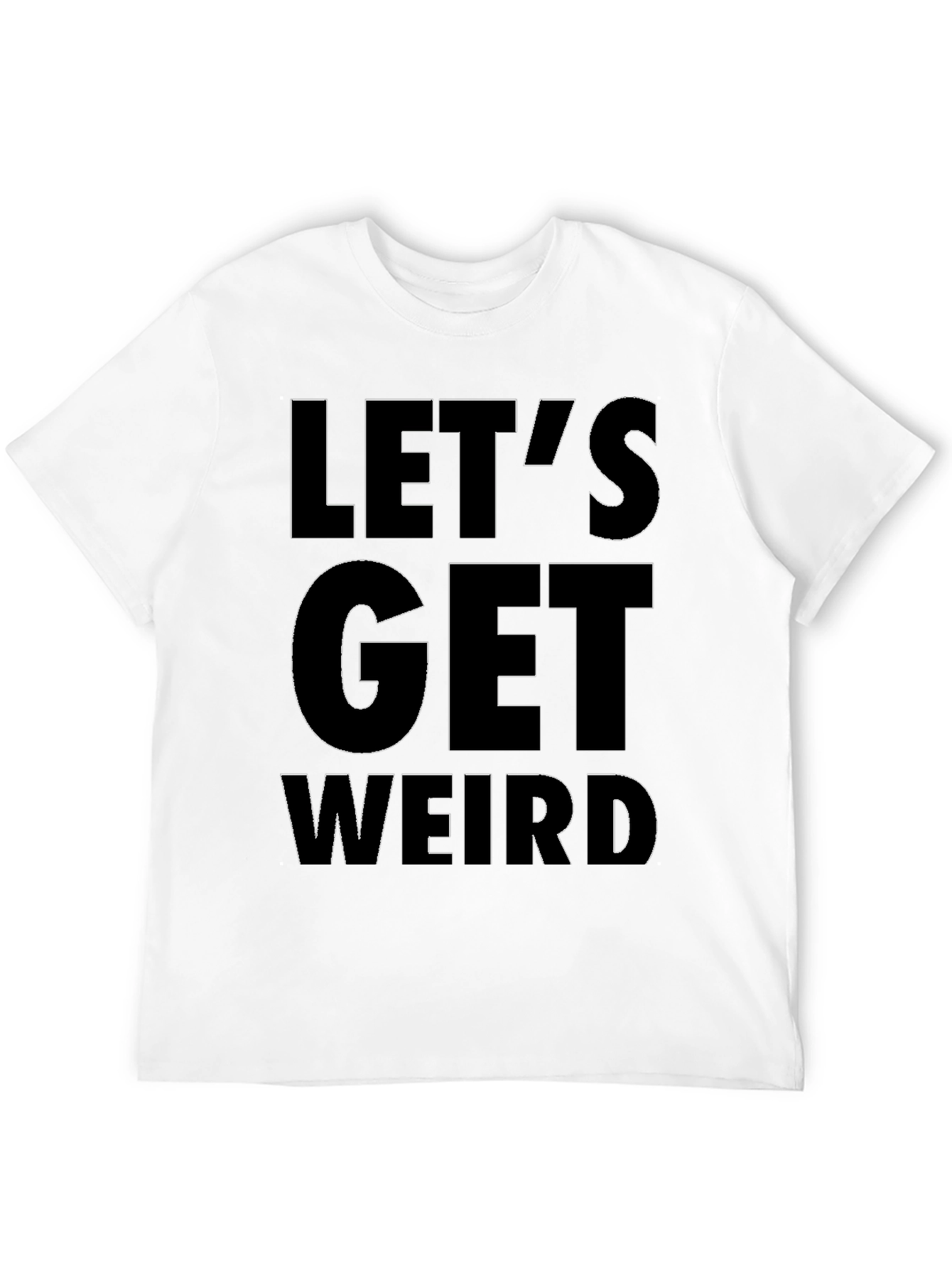 Lets Get Weird T-Shirt - Bold Graphic Tee