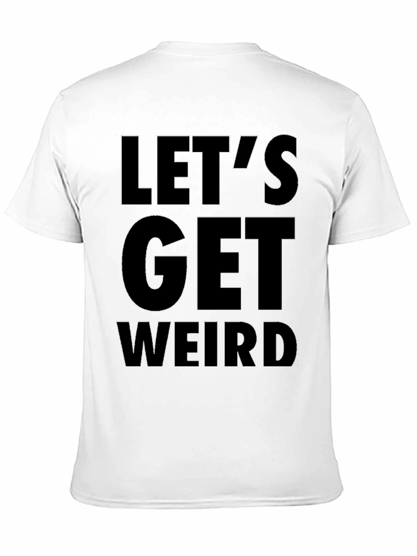 Lets Get Weird T-Shirt - Bold Graphic Tee